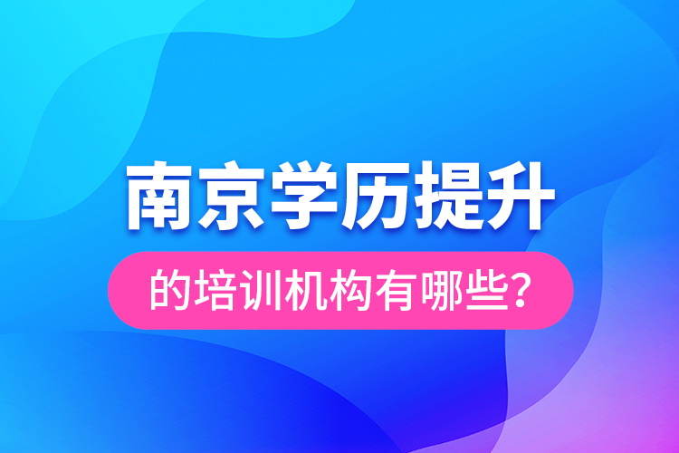 南京學(xué)歷提升的培訓(xùn)機(jī)構(gòu)有哪些？