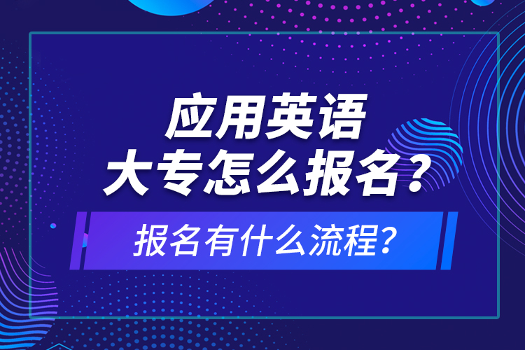 應用英語大專怎么報名？報名有什么流程？