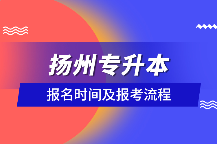 揚(yáng)州專(zhuān)升本報(bào)名時(shí)間及報(bào)考流程