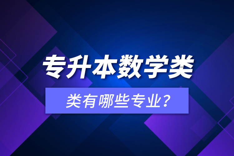 專升本數(shù)學(xué)類有哪些專業(yè)？