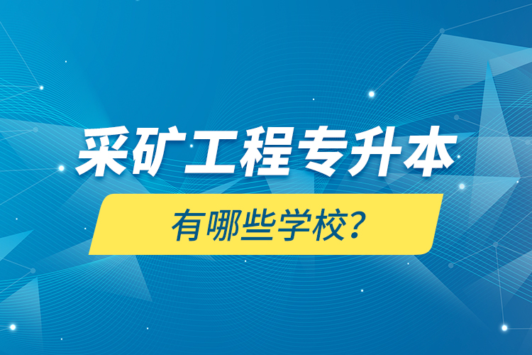 采礦工程專升本有哪些學(xué)校？