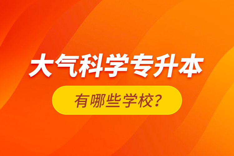 大氣科學(xué)專升本有哪些學(xué)校？