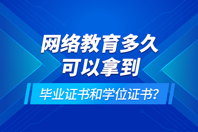 網(wǎng)絡(luò)教育多久可以拿到畢業(yè)證書(shū)和學(xué)位證書(shū)？