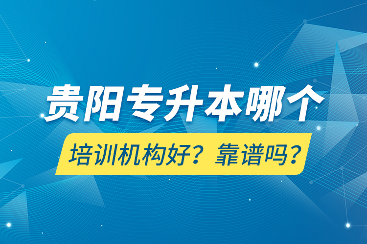 貴陽專升本哪個培訓(xùn)機(jī)構(gòu)好？靠譜嗎？