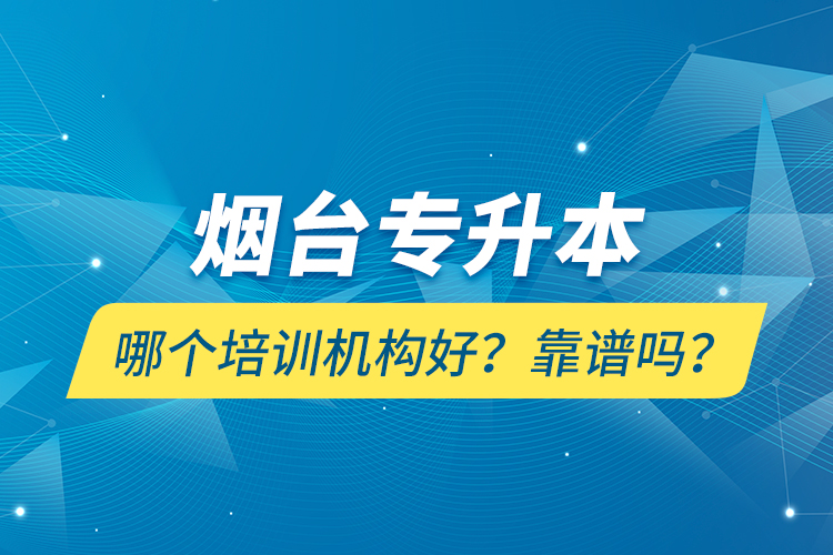 煙臺專升本哪個培訓(xùn)機構(gòu)好？靠譜嗎？
