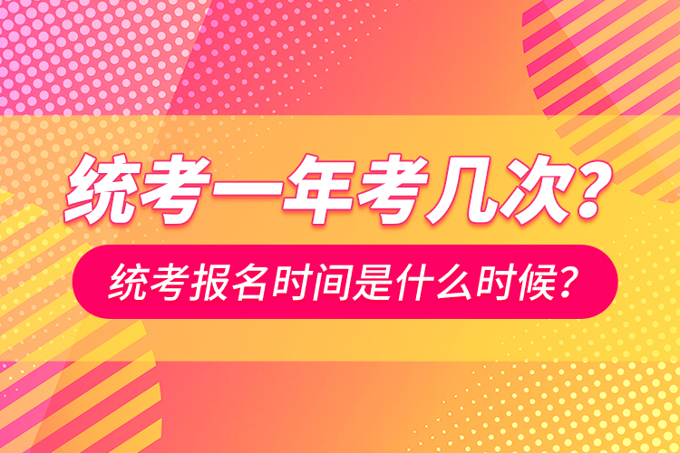 統(tǒng)考一年考幾次？統(tǒng)考報名時間是什么時候？