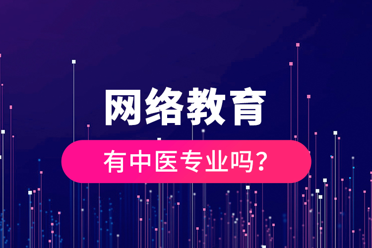 網(wǎng)絡(luò)教育有中醫(yī)專業(yè)嗎？
