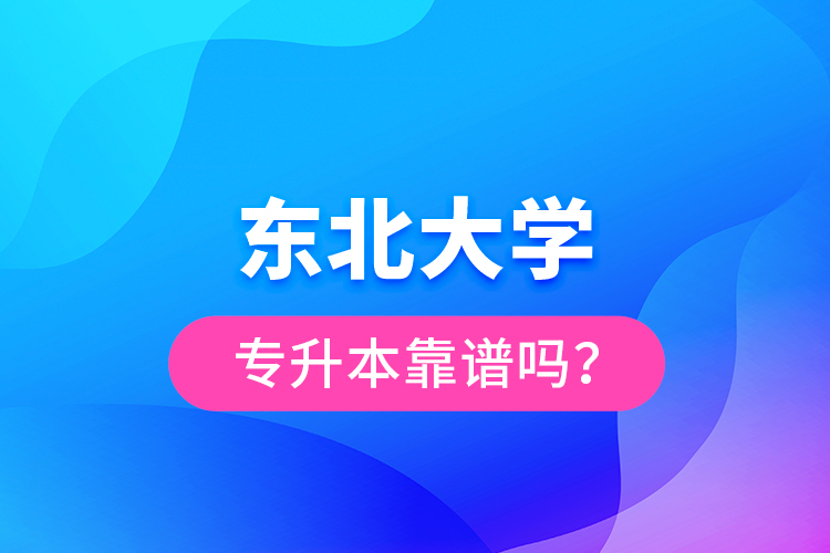 東北大學(xué)專升本靠譜嗎？