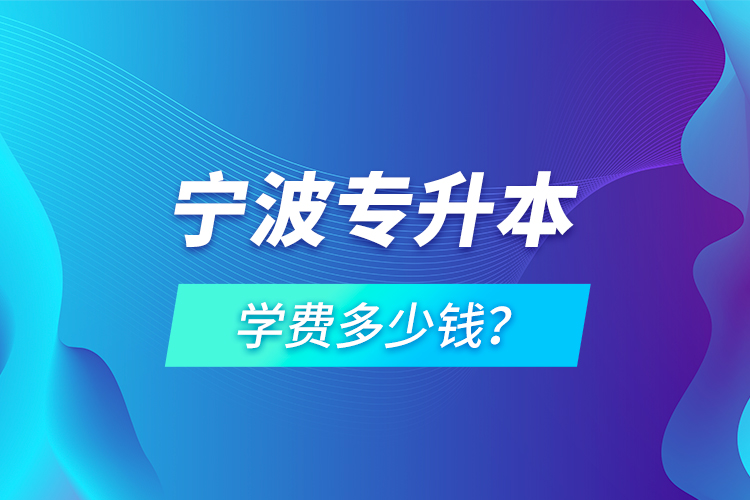 寧波專升本學(xué)費多少錢？