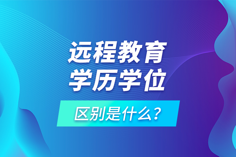 遠程教育學歷學位區(qū)別是什么？
