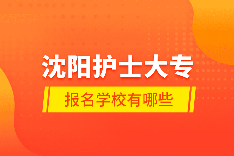 沈陽(yáng)護(hù)士大專報(bào)名學(xué)校有哪些