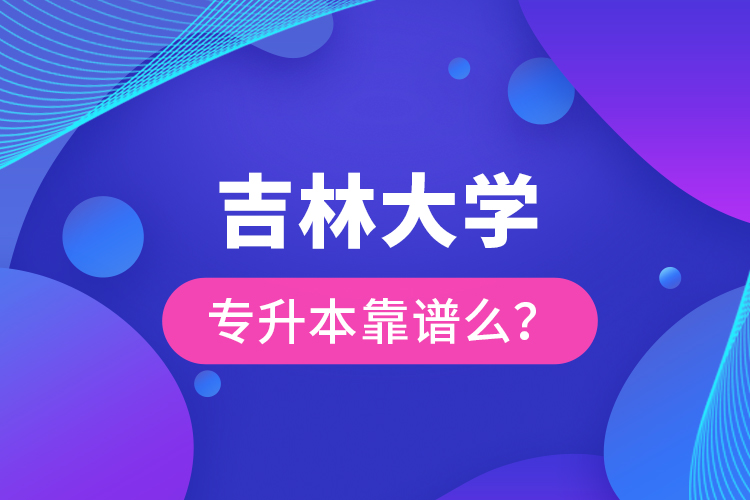 吉林大學(xué)專(zhuān)升本靠譜么 ？