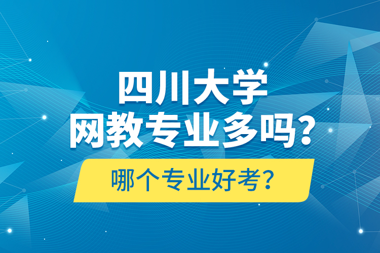 四川大學(xué)網(wǎng)教專業(yè)多嗎？哪個(gè)專業(yè)好考？