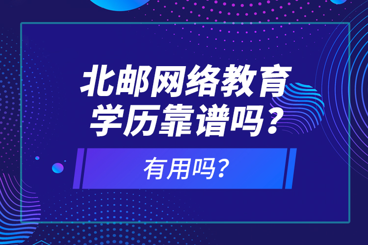 北郵網(wǎng)絡(luò)教育學(xué)歷靠譜嗎？有用嗎？