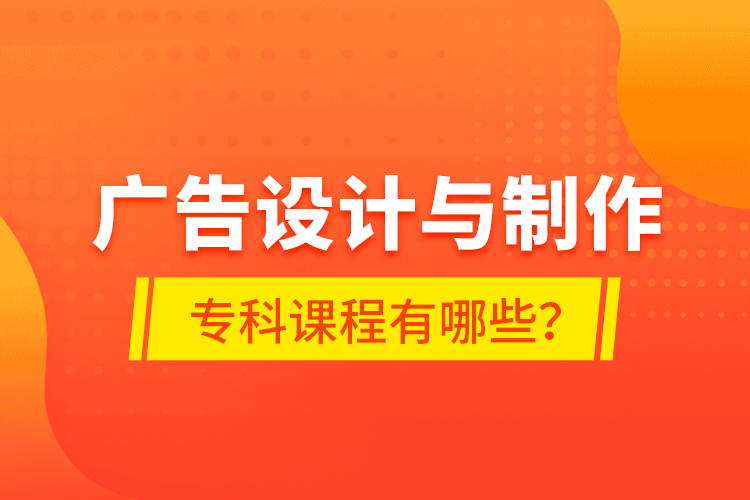 廣告設計與制作?？普n程有哪些？