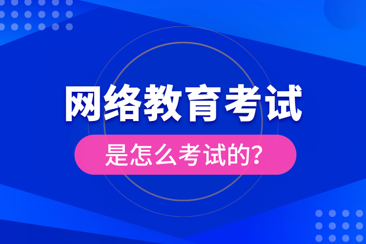 網(wǎng)絡教育考試是怎么考試的？