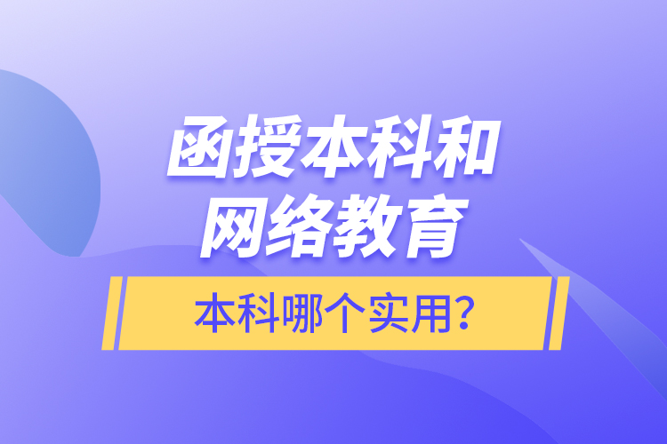 函授本科和網(wǎng)絡教育本科哪個實用？