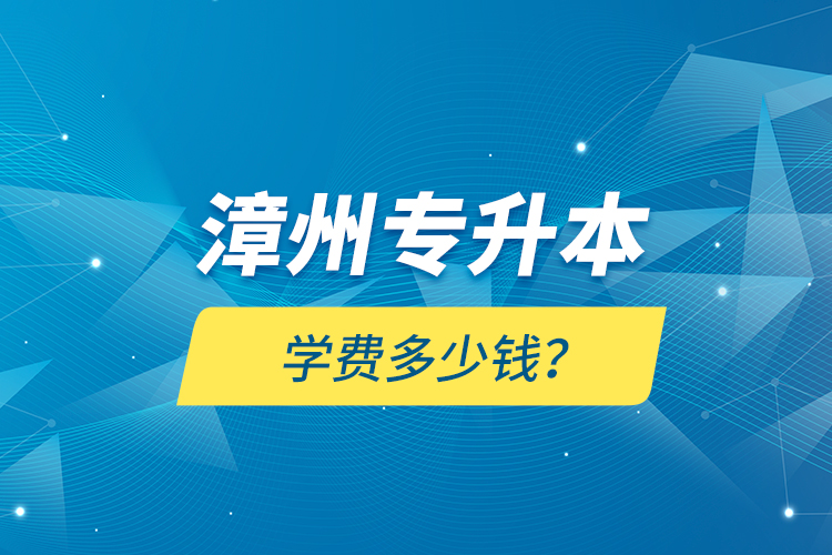 漳州專升本學(xué)費(fèi)多少錢？