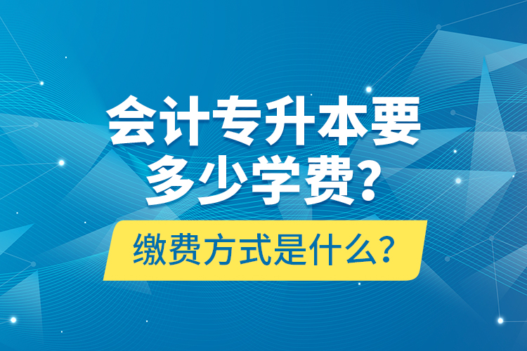 會計專升本要多少學費？繳費方式是什么？