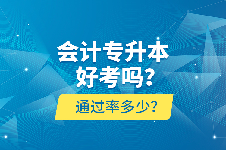 會(huì)計(jì)專升本好考嗎？通過率多少？
