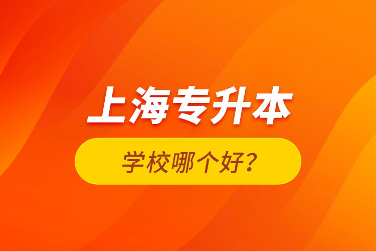 上海專升本學校哪個好？