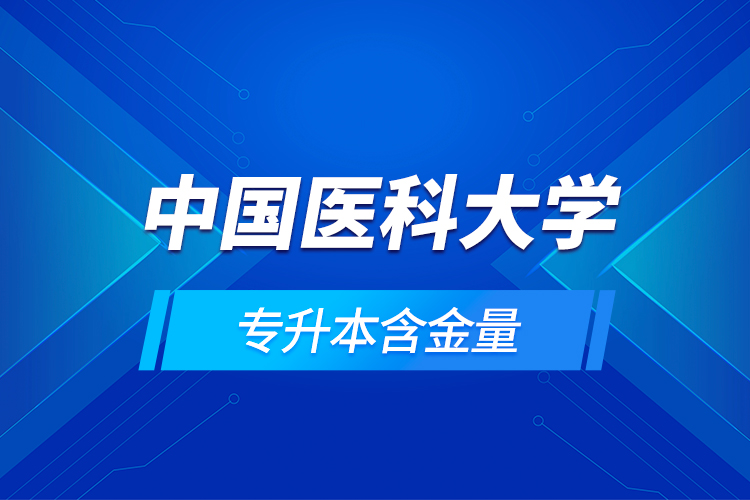 中國(guó)醫(yī)科大學(xué)專(zhuān)升本含金量