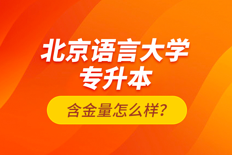 北京語言大學(xué)專升本含金量怎么樣？