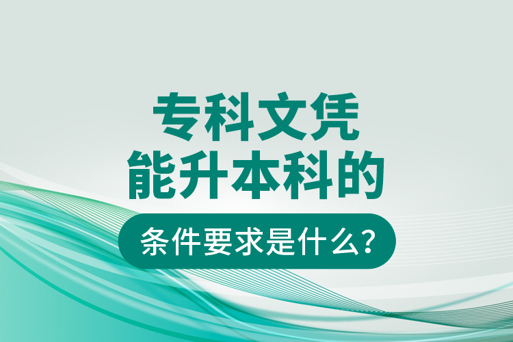 ?？莆膽{能升本科的條件要求是什么？