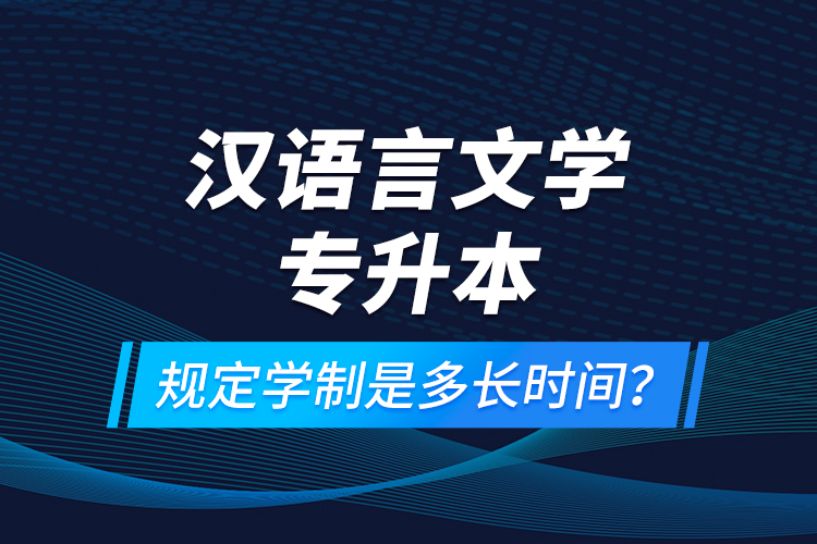 漢語言文學(xué)專升本規(guī)定學(xué)制是多長(zhǎng)時(shí)間？
