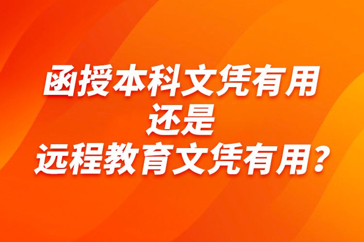 函授本科文憑有用還是遠程教育文憑有用？