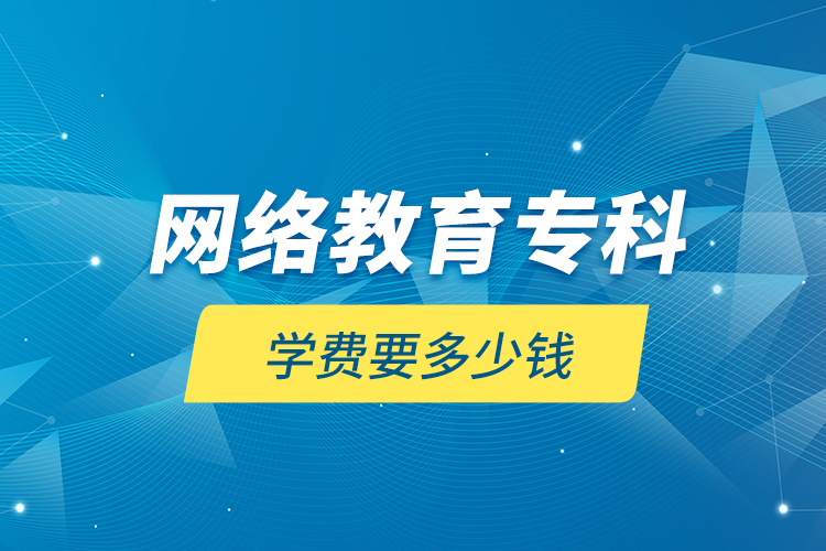 網(wǎng)絡(luò)教育?？茖W(xué)費要多少錢