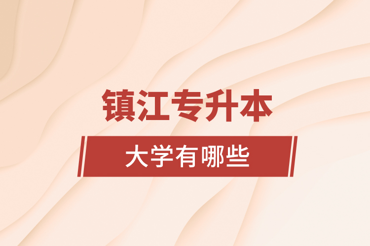 鎮(zhèn)江專升本大學有哪些？