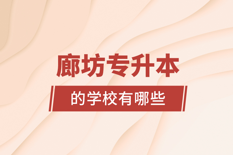 廊坊專升本的學(xué)校有哪些？