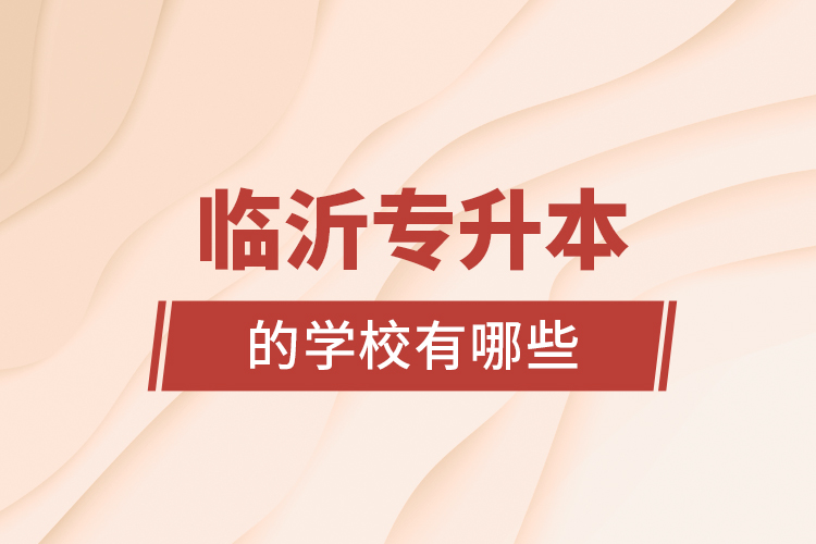 臨沂專升本的學(xué)校有哪些？