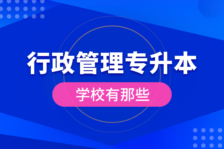 行政管理專升本學(xué)校有那些？