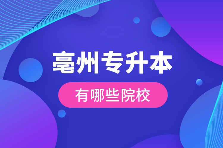 亳州專升本有哪些院校？