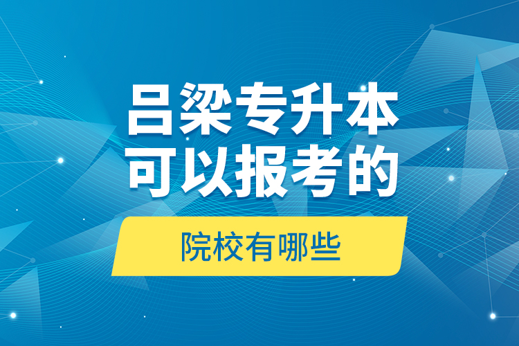 呂梁專升本可以報(bào)考的院校有哪些？