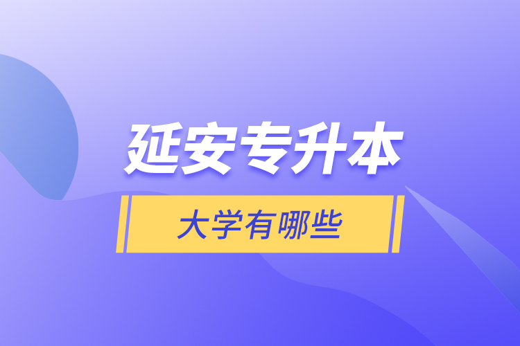 延安專升本大學(xué)有哪些？