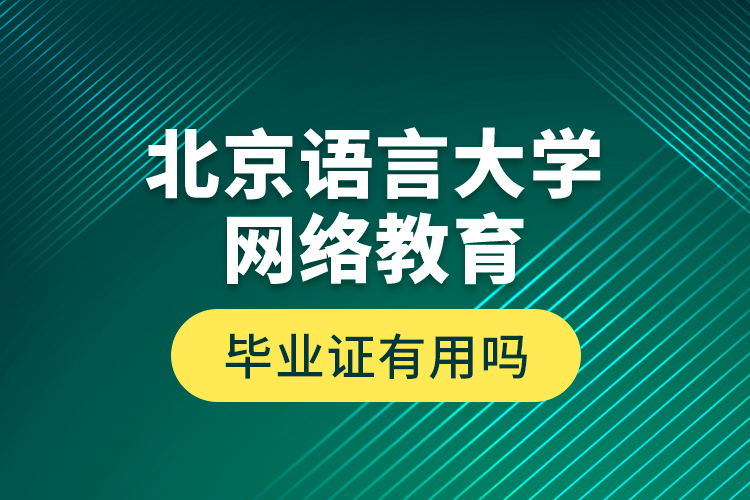 北京語言大學網(wǎng)絡教育畢業(yè)證有用嗎？