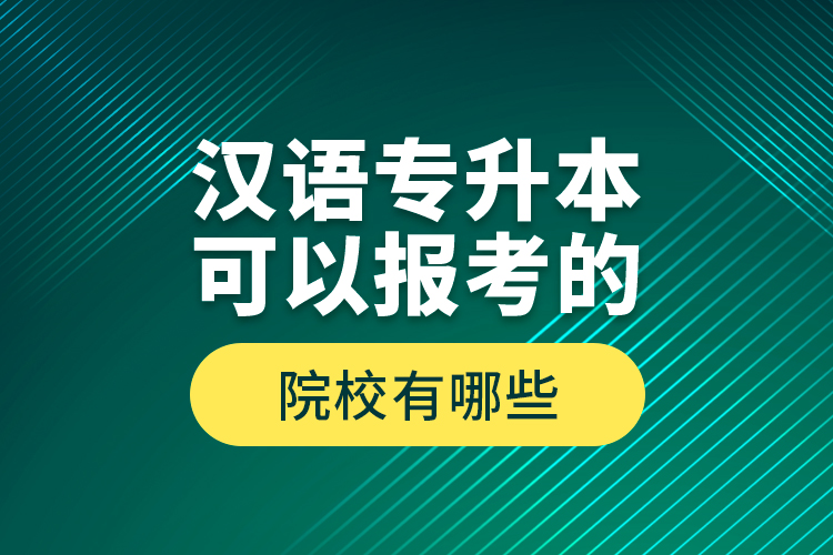 漢語(yǔ)專升本可以報(bào)考的院校有哪些？