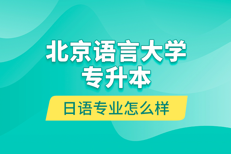 北京語言大學(xué)專升本日語專業(yè)怎么樣？