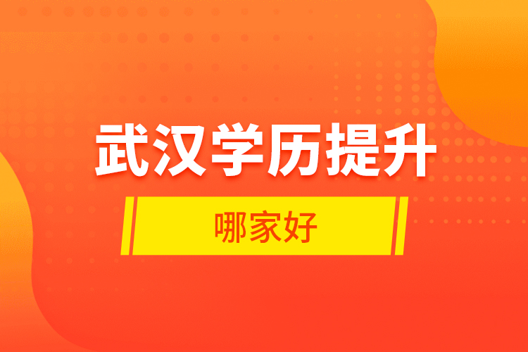 武漢學(xué)歷提升哪家好？