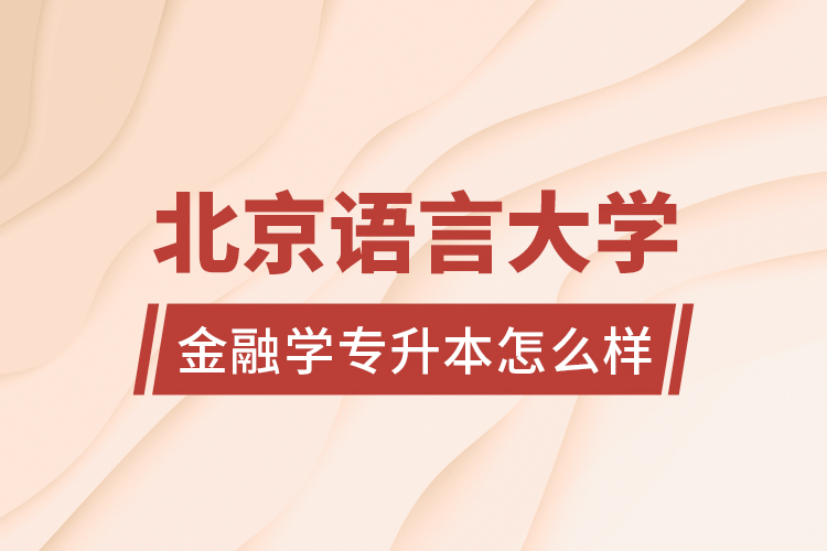 北京語言大學(xué)金融學(xué)專升本怎么樣？