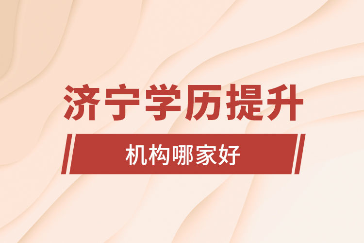 濟寧學歷提升機構哪家好？
