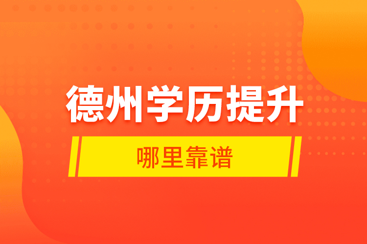 德州學(xué)歷提升哪里靠譜？