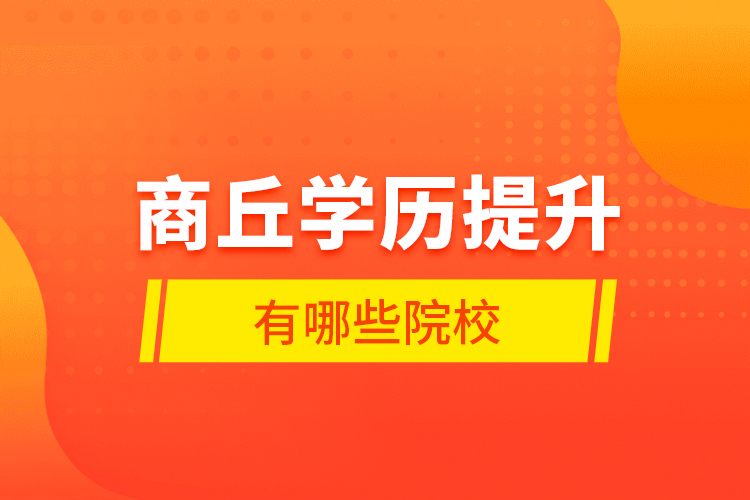 商丘學(xué)歷提升有哪些院校？
