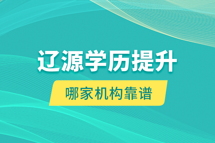 遼源學(xué)歷提升哪家機(jī)構(gòu)靠譜？