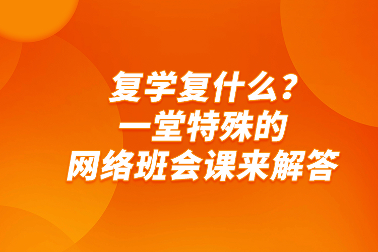 復(fù)學(xué)復(fù)什么？一堂特殊的網(wǎng)絡(luò)班會課來解答