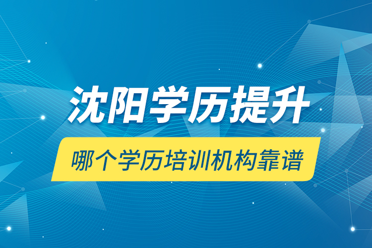 沈陽學(xué)歷提升哪個(gè)學(xué)歷培訓(xùn)機(jī)構(gòu)靠譜？
