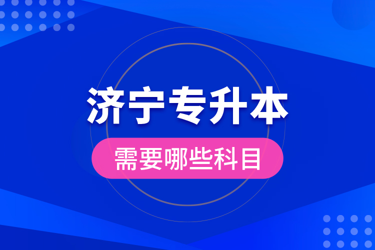 濟寧專升本需要哪些科目？